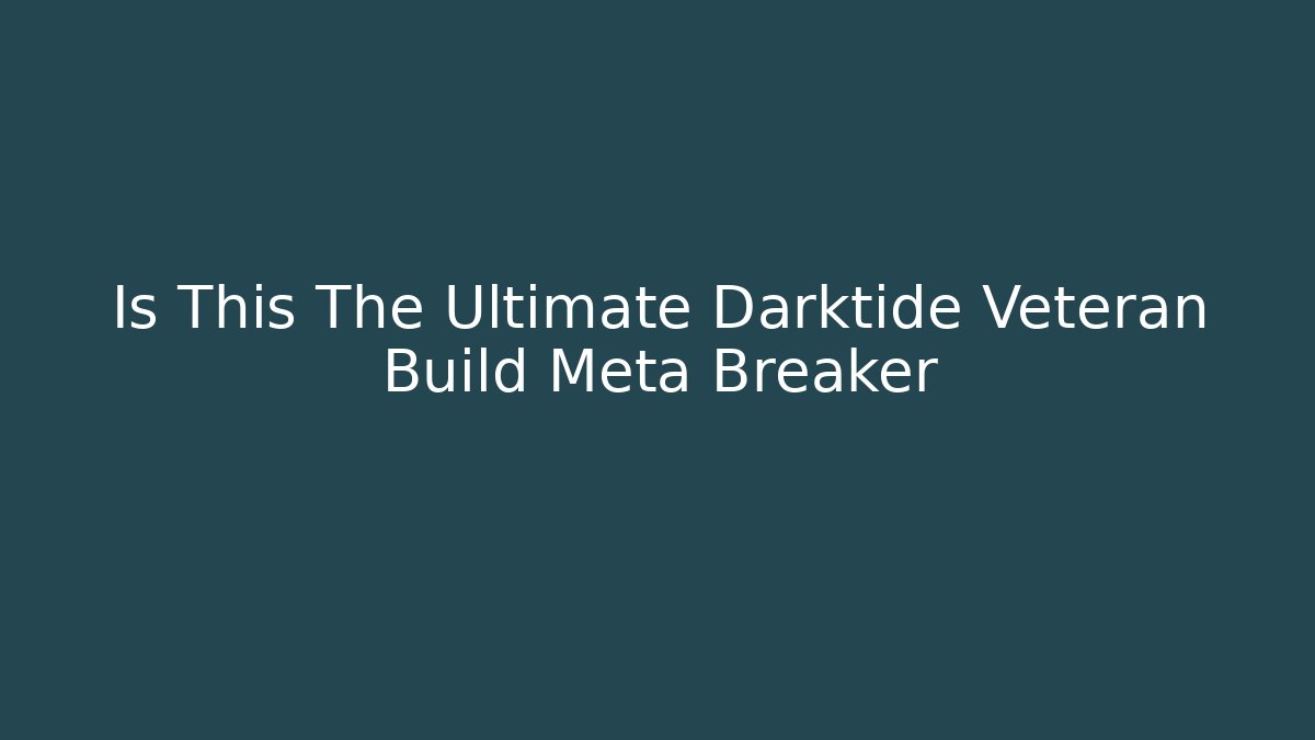 Is This The Ultimate Darktide Veteran Build Meta Breaker