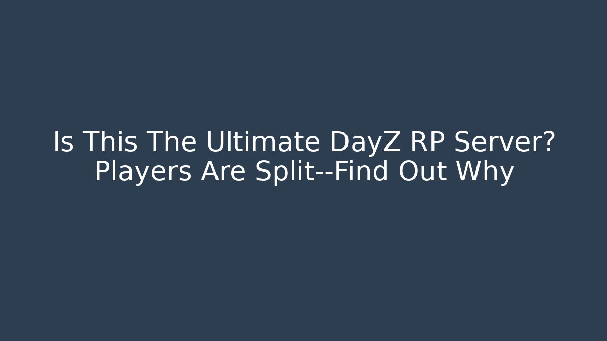 Is This The Ultimate DayZ RP Server? Players Are Split—Find Out Why