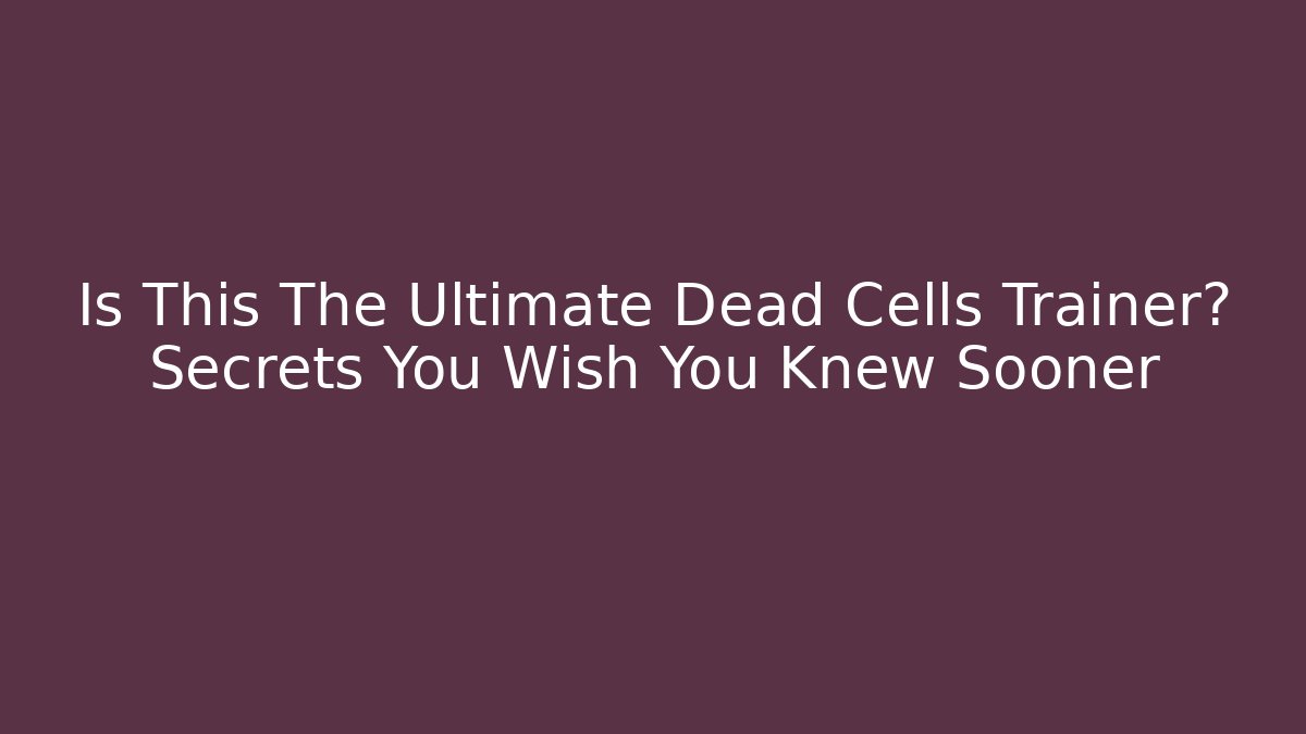 Is This The Ultimate Dead Cells Trainer? Secrets You Wish You Knew Sooner