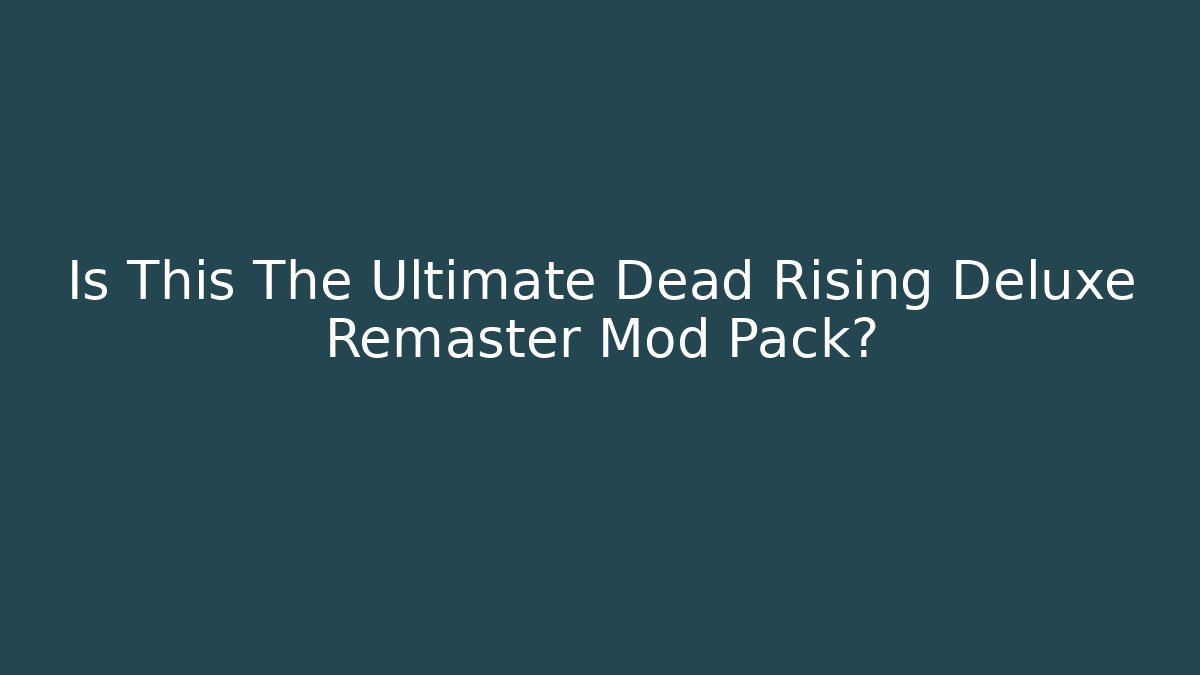 Is This The Ultimate Dead Rising Deluxe Remaster Mod Pack?