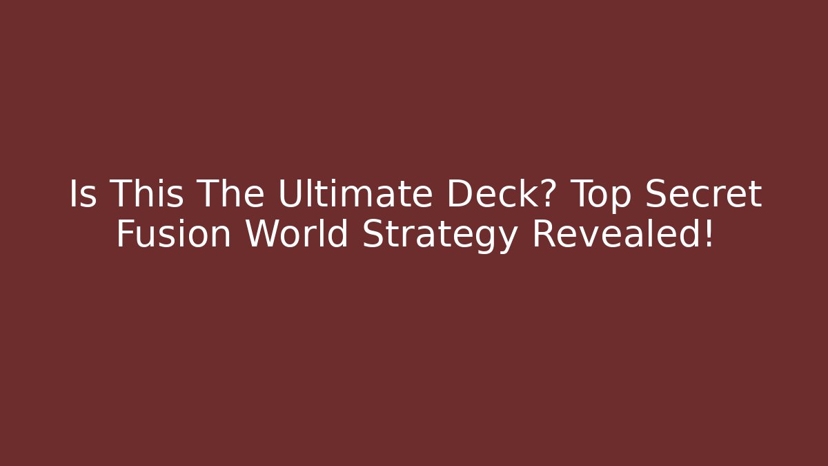Is This The Ultimate Deck? Top Secret Fusion World Strategy Revealed!