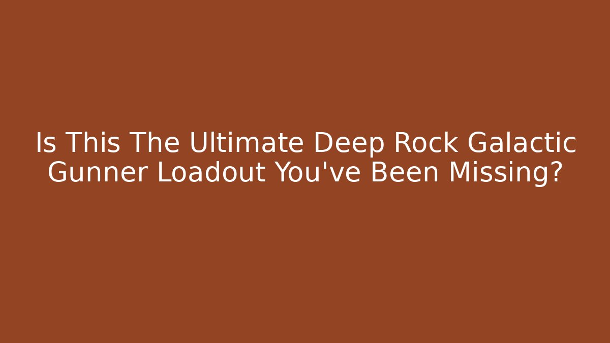 Is This The Ultimate Deep Rock Galactic Gunner Loadout You’ve Been Missing?