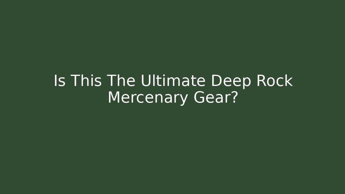 Is This The Ultimate Deep Rock Mercenary Gear?