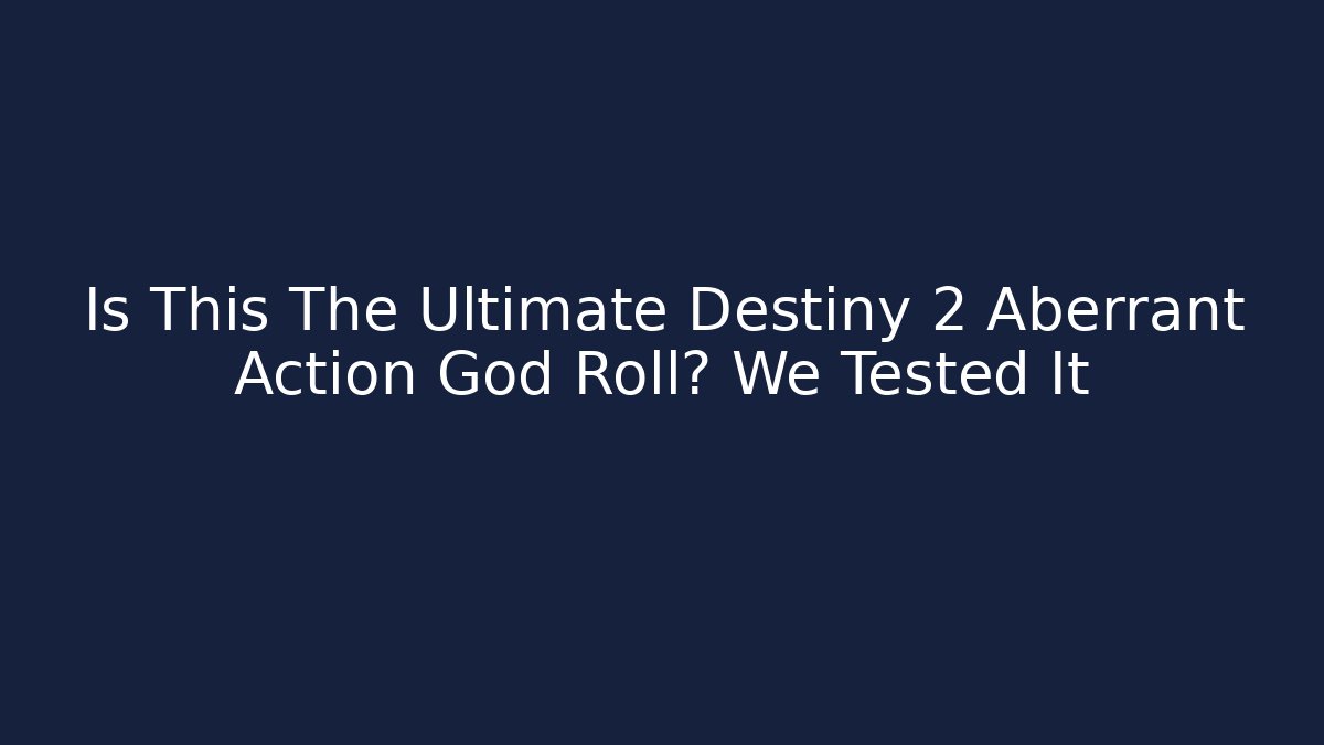 Is This The Ultimate Destiny 2 Aberrant Action God Roll? We Tested It