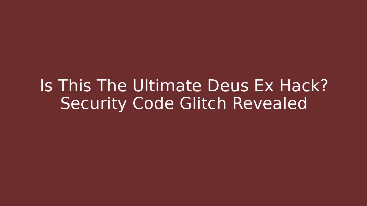 Is This The Ultimate Deus Ex Hack? Security Code Glitch Revealed