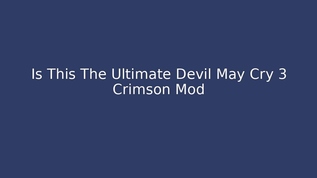 Is This The Ultimate Devil May Cry 3 Crimson Mod - Critter Realm