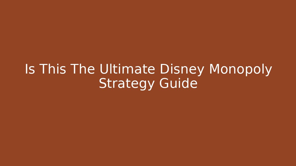Is This The Ultimate Disney Monopoly Strategy Guide - Critter Realm