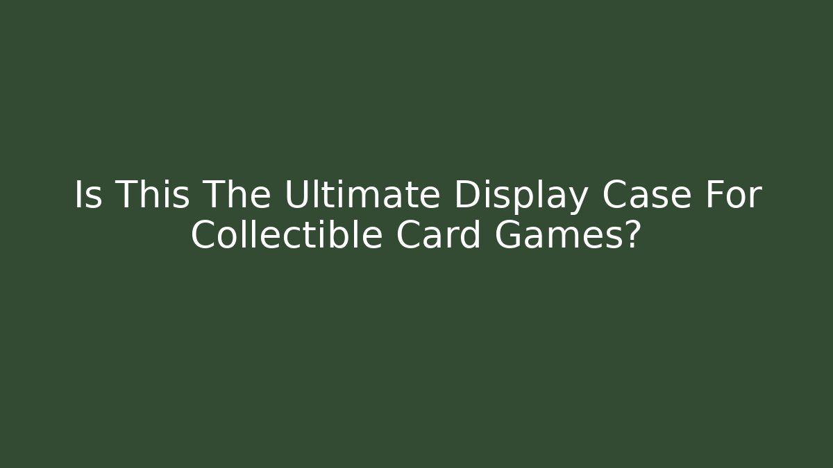 Is This The Ultimate Display Case For Collectible Card Games?
