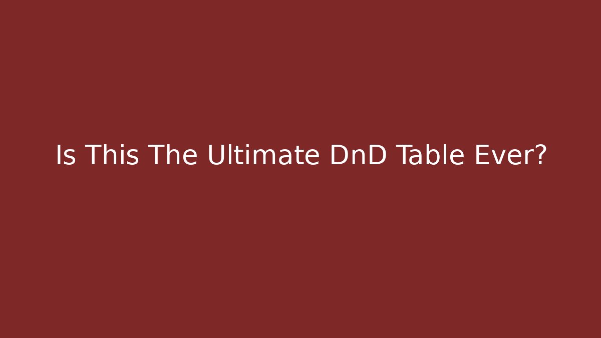 Is This The Ultimate DnD Table Ever?