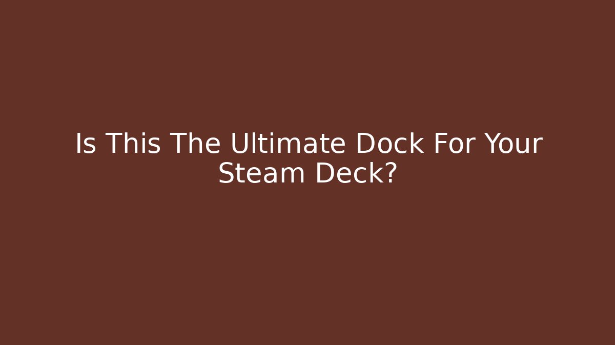 Is This The Ultimate Dock For Your Steam Deck?