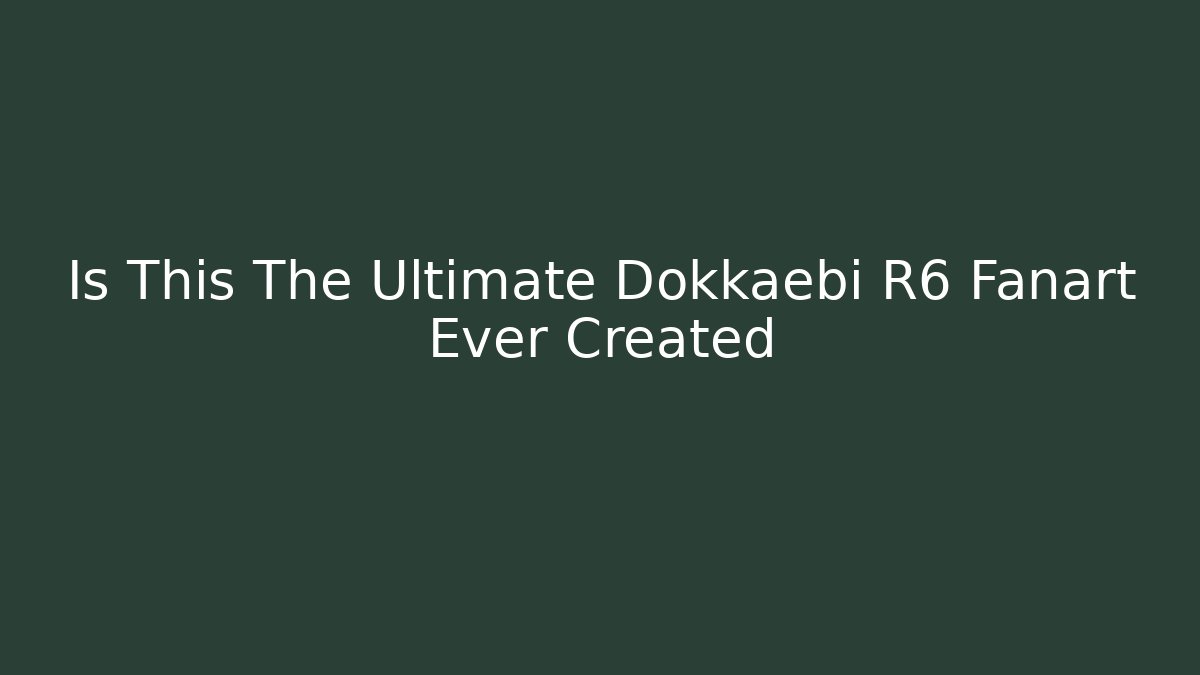 Is This The Ultimate Dokkaebi R6 Fanart Ever Created