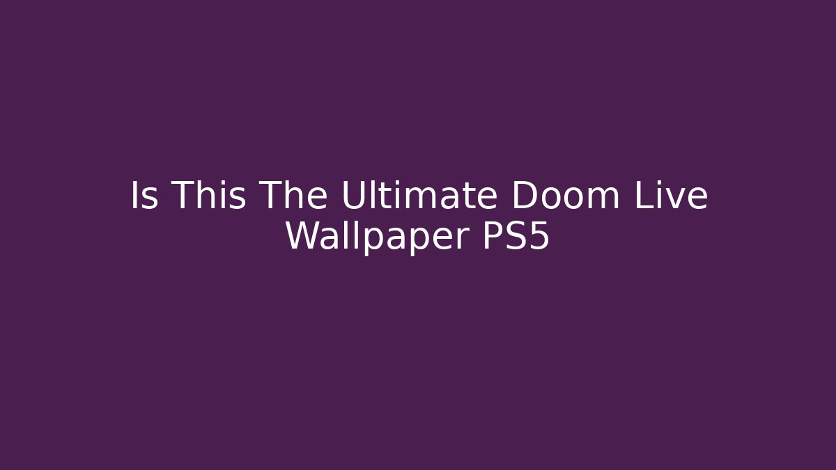 Is This The Ultimate Doom Live Wallpaper PS5