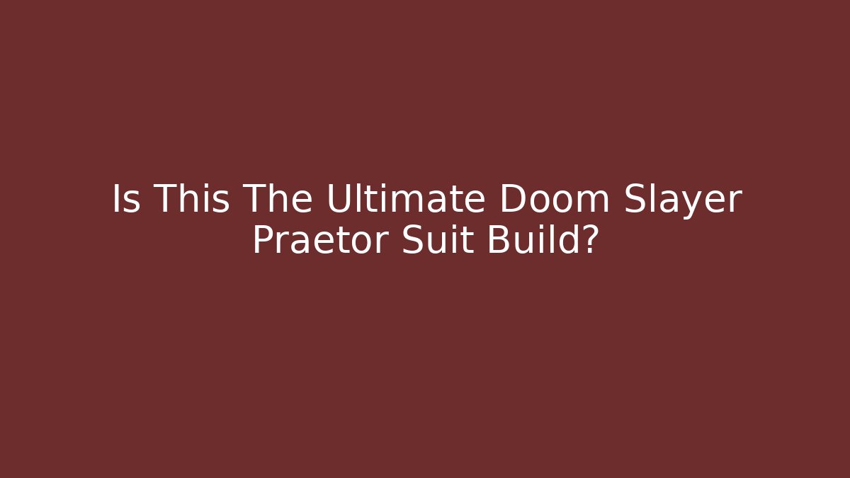 Is This The Ultimate Doom Slayer Praetor Suit Build?