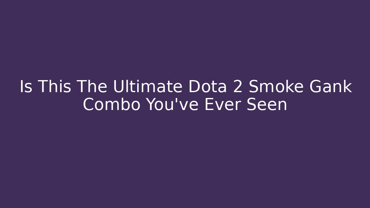 Is This The Ultimate Dota 2 Smoke Gank Combo You've Ever Seen