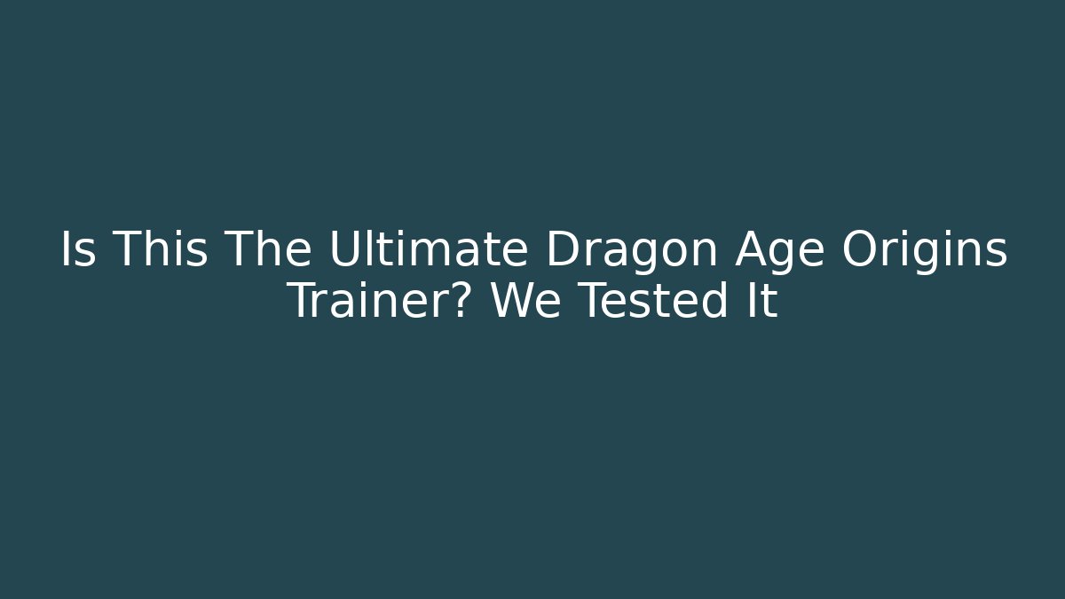Is This The Ultimate Dragon Age Origins Trainer? We Tested It