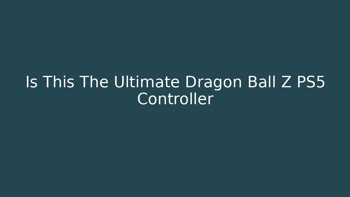Is This The Ultimate Dragon Ball Z PS5 Controller