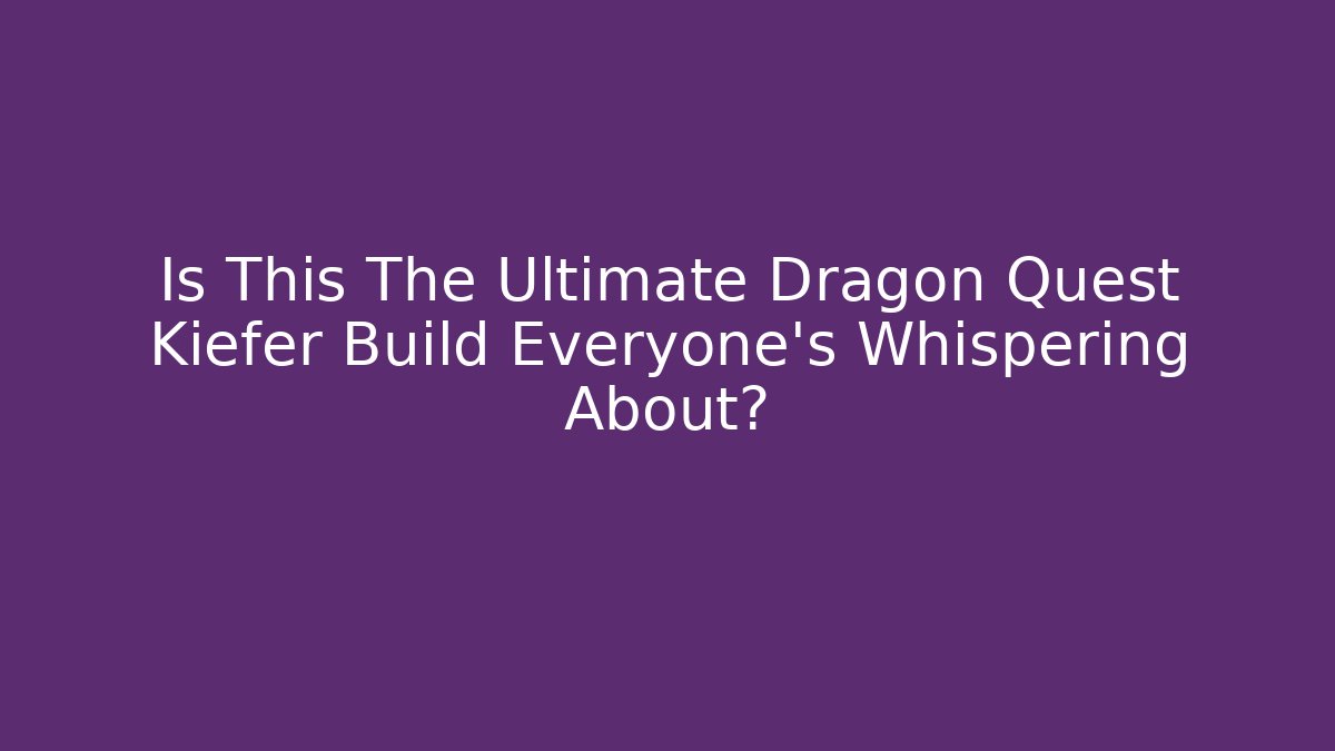Is This The Ultimate Dragon Quest Kiefer Build Everyone's Whispering About?