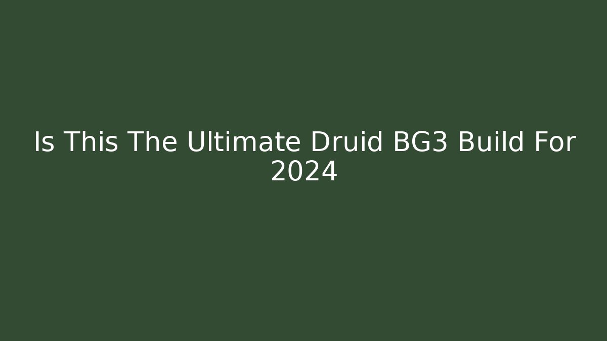 Is This The Ultimate Druid BG3 Build For 2024