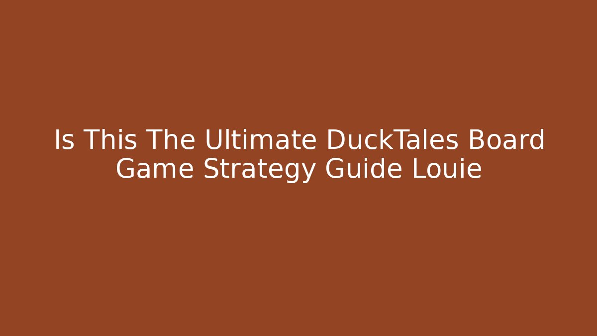 Is This The Ultimate DuckTales Board Game Strategy Guide Louie - Critter Realm