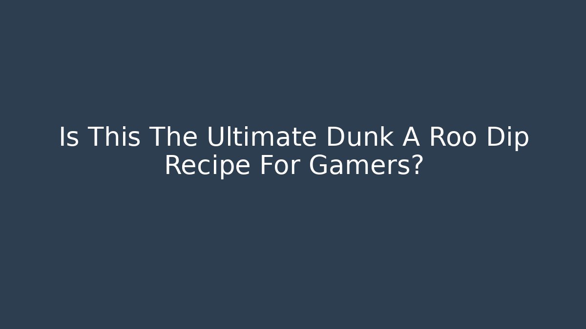 Is This The Ultimate Dunk A Roo Dip Recipe For Gamers?