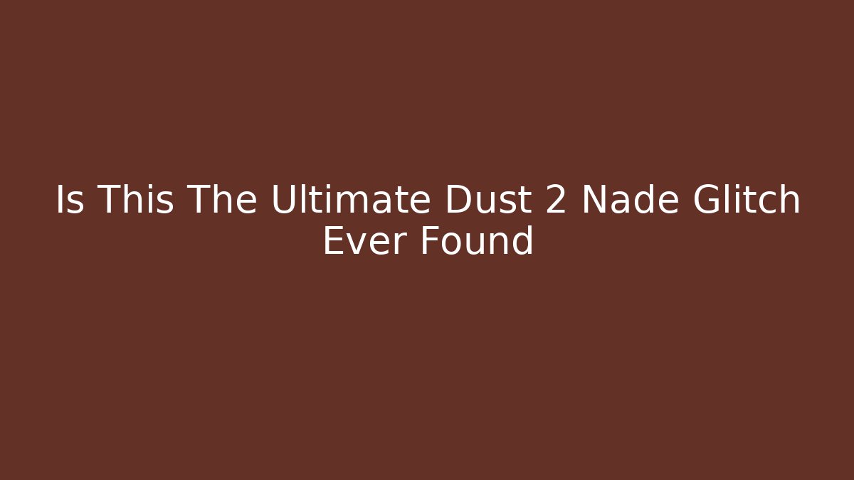 Is This The Ultimate Dust 2 Nade Glitch Ever Found
