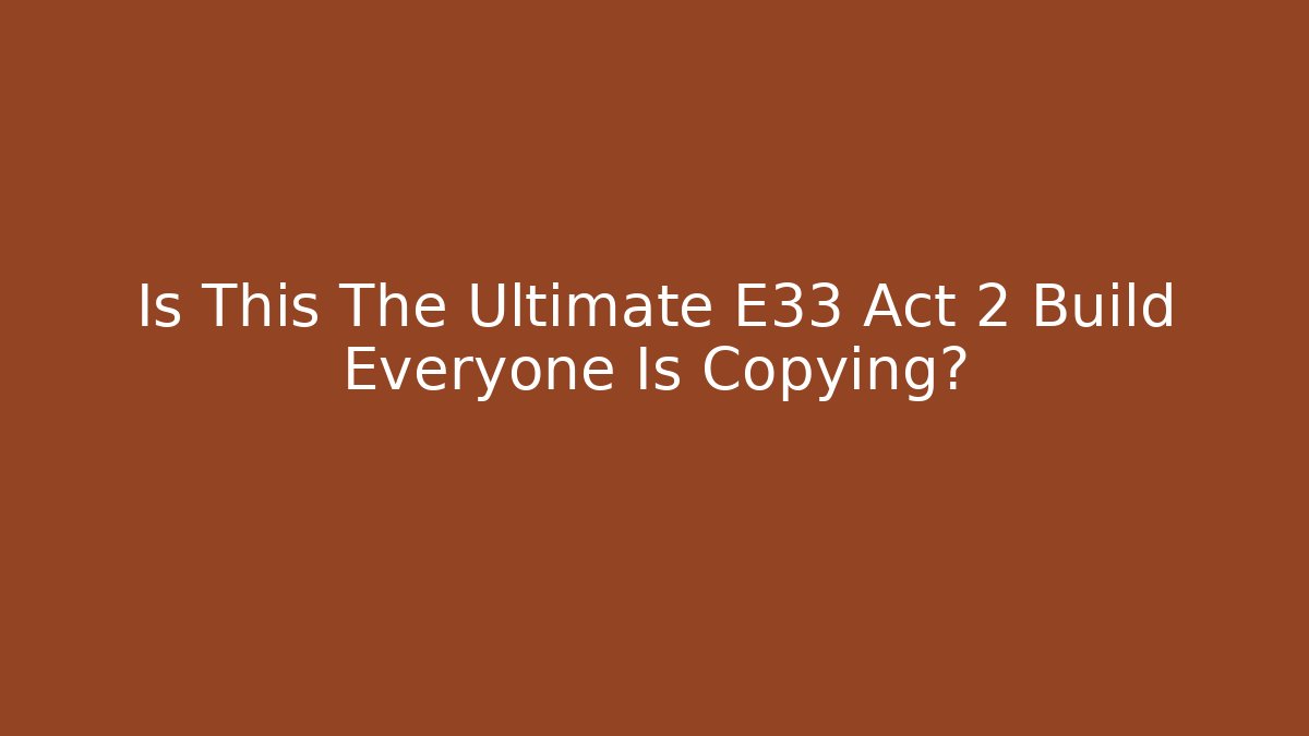 Is This The Ultimate E33 Act 2 Build Everyone Is Copying?