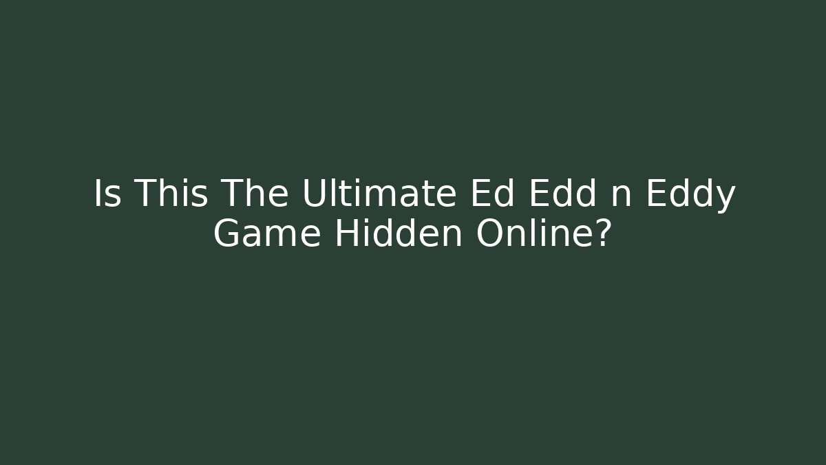 Is This The Ultimate Ed Edd n Eddy Game Hidden Online?