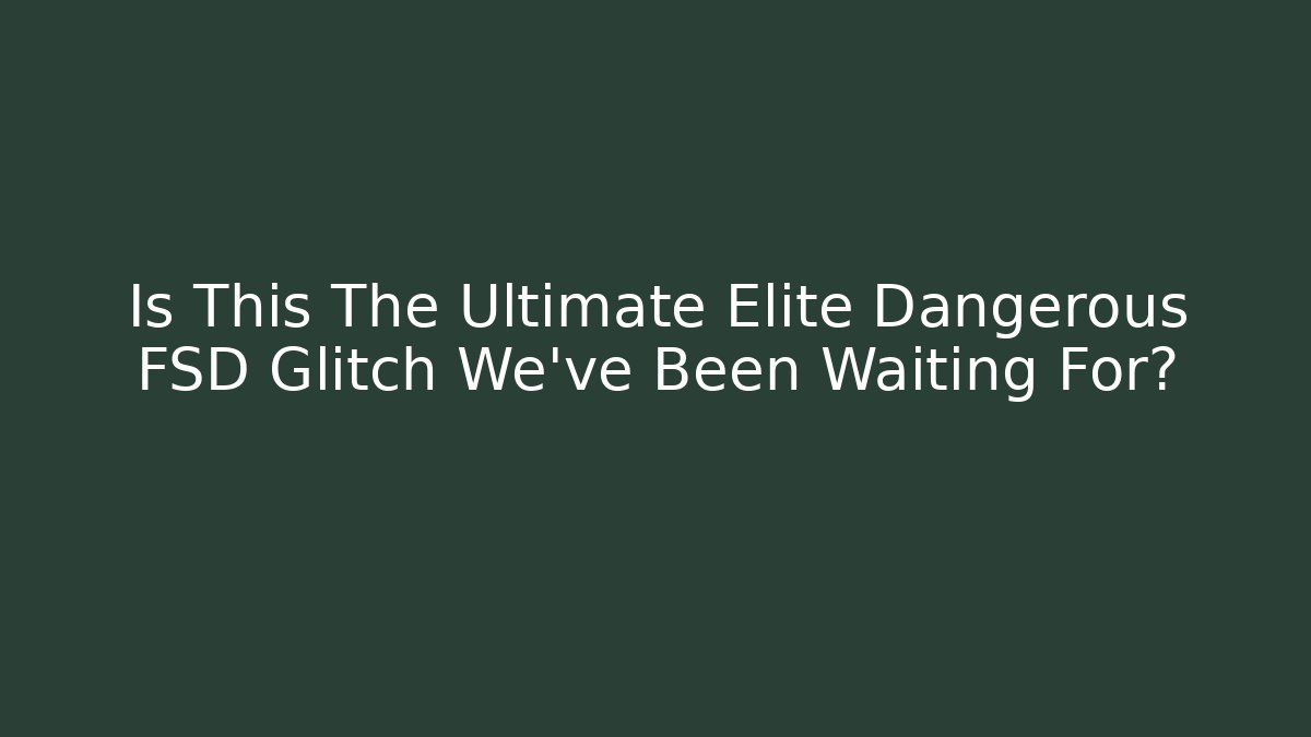 Is This The Ultimate Elite Dangerous FSD Glitch We've Been Waiting For?