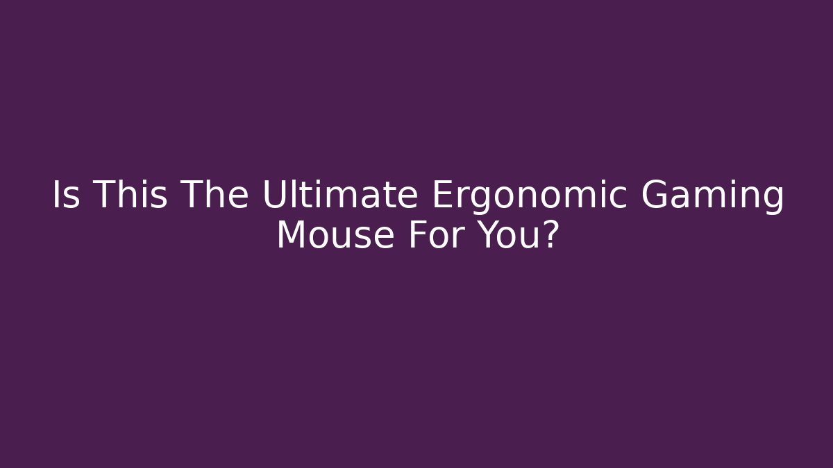 Is This The Ultimate Ergonomic Gaming Mouse For You?