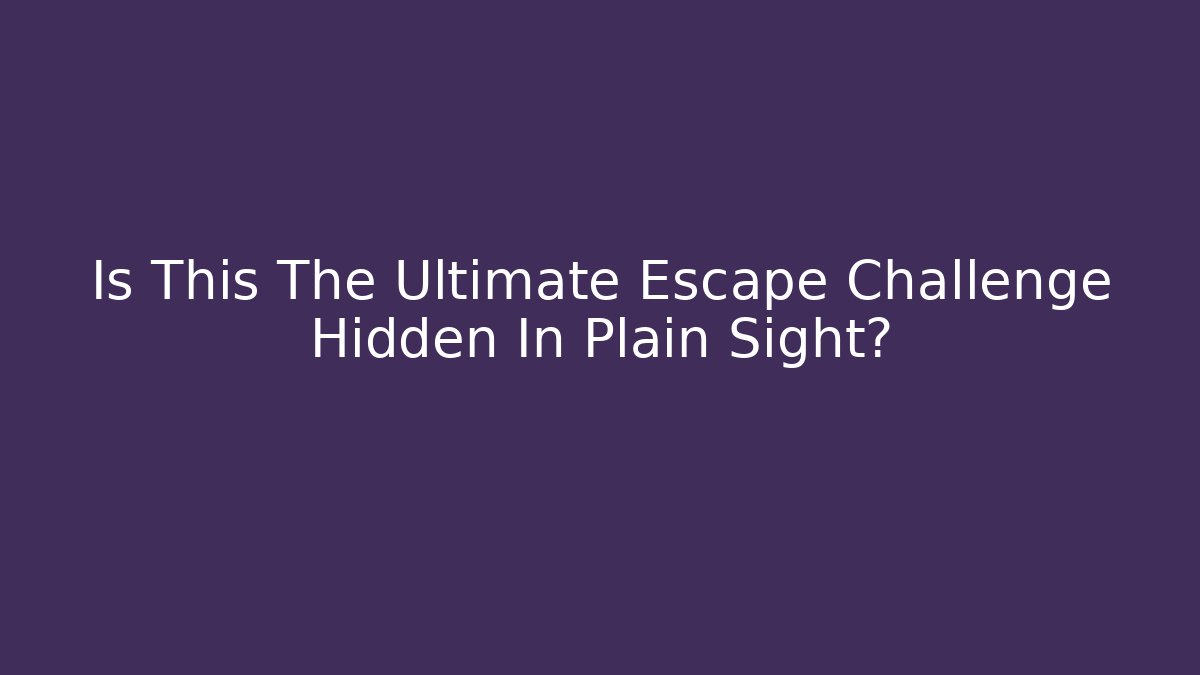 Is This The Ultimate Escape Challenge Hidden In Plain Sight?