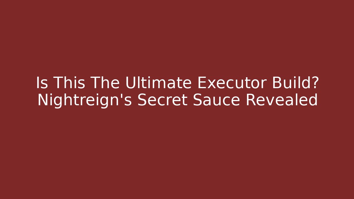 Is This The Ultimate Executor Build? Nightreign's Secret Sauce Revealed