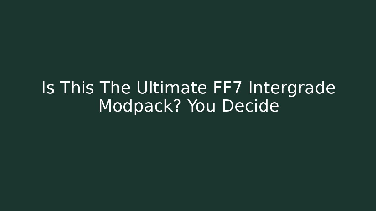 Is This The Ultimate FF7 Intergrade Modpack? You Decide