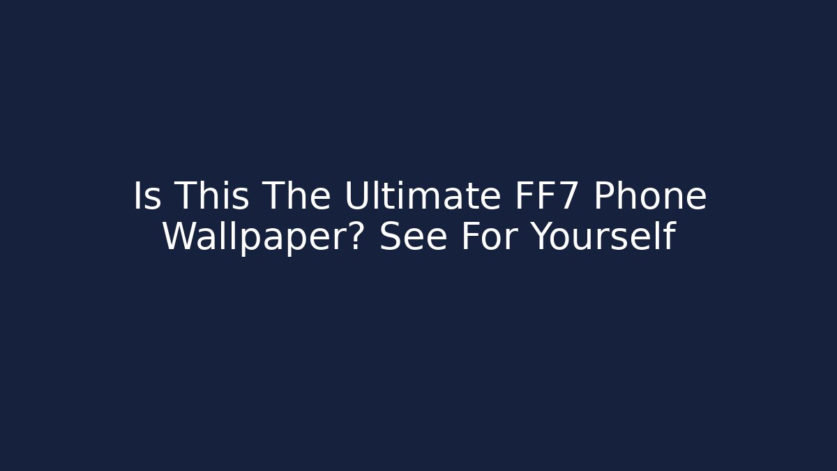 Is This The Ultimate FF7 Phone Wallpaper? See For Yourself - Critter Realm