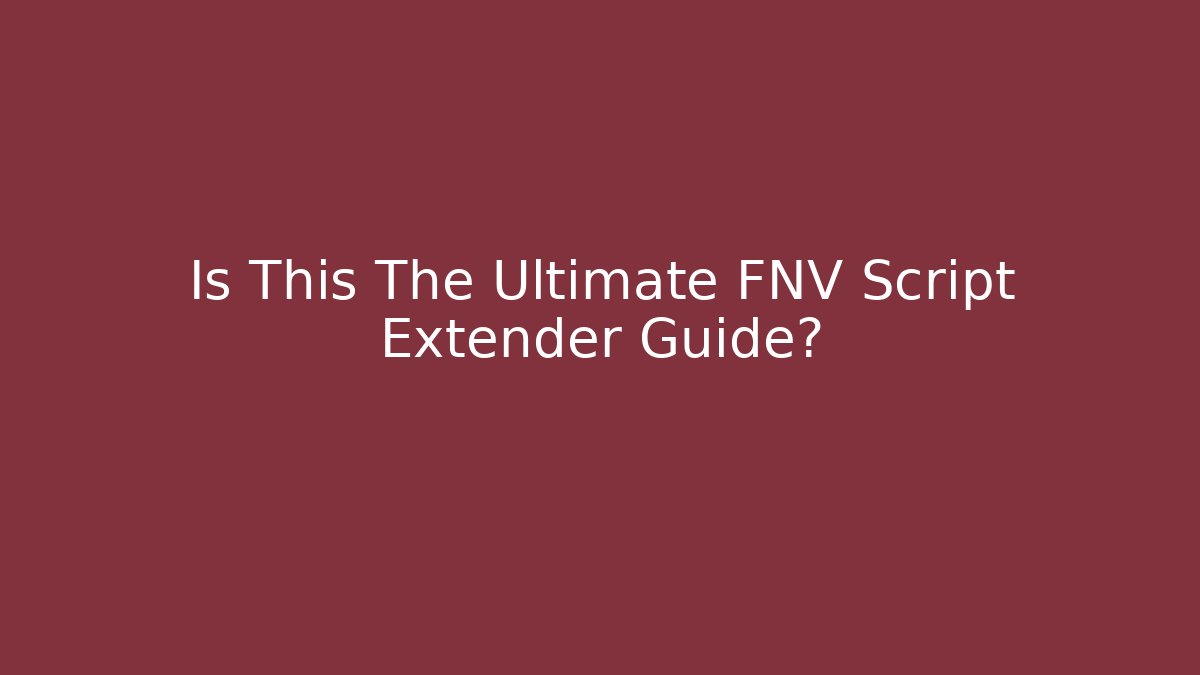 Is This The Ultimate FNV Script Extender Guide?