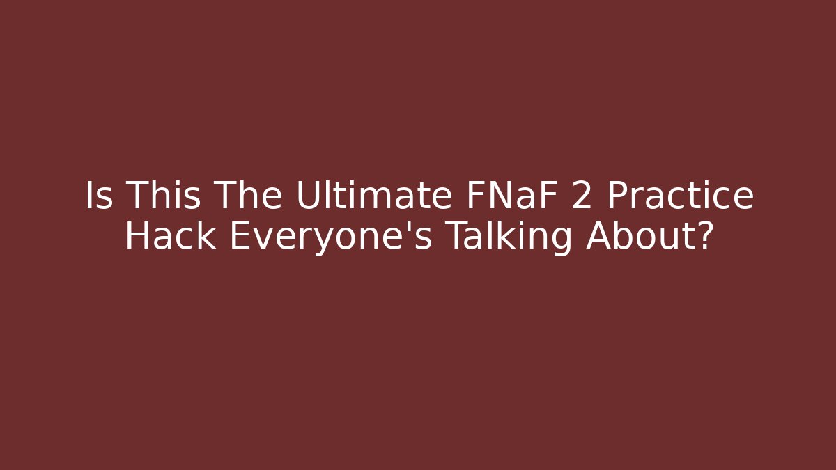 Is This The Ultimate FNaF 2 Practice Hack Everyone's Talking About? - Critter Realm
