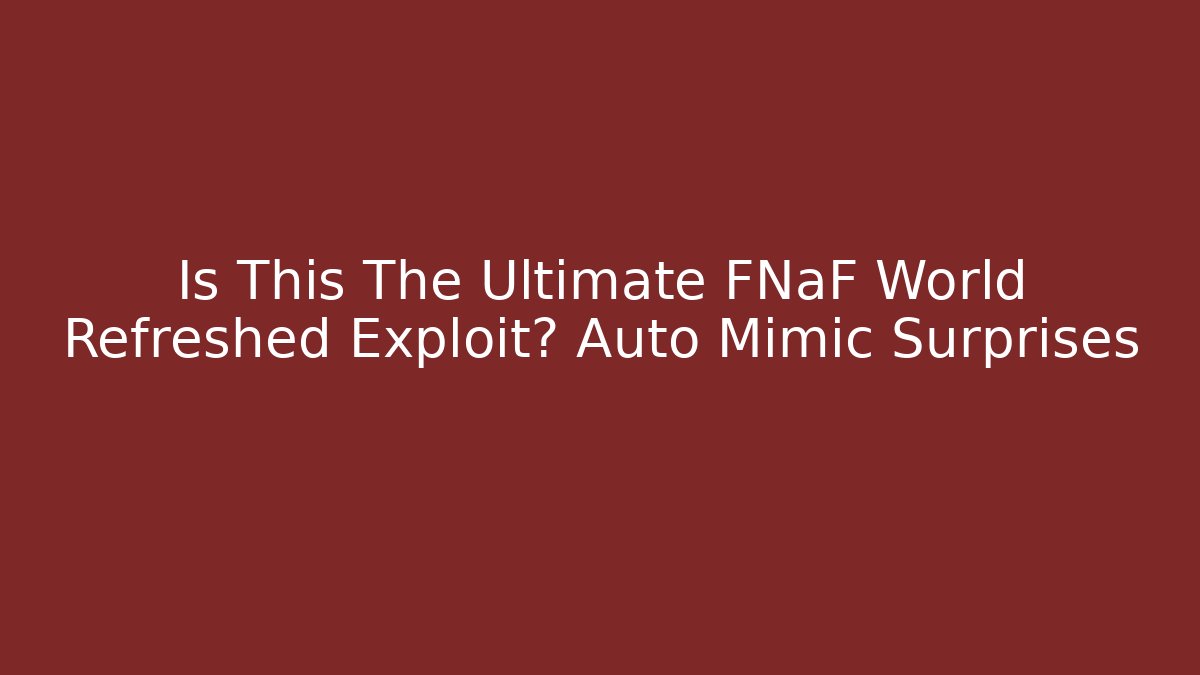 Is This The Ultimate FNaF World Refreshed Exploit? Auto Mimic Surprises - Critter Realm
