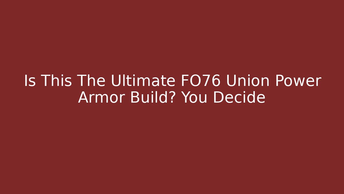 Is This The Ultimate FO76 Union Power Armor Build? You Decide