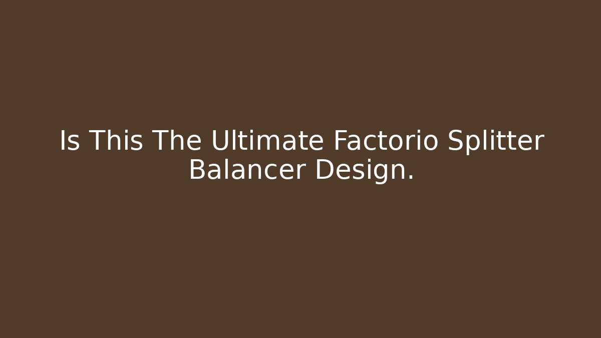 Is This The Ultimate Factorio Splitter Balancer Design.