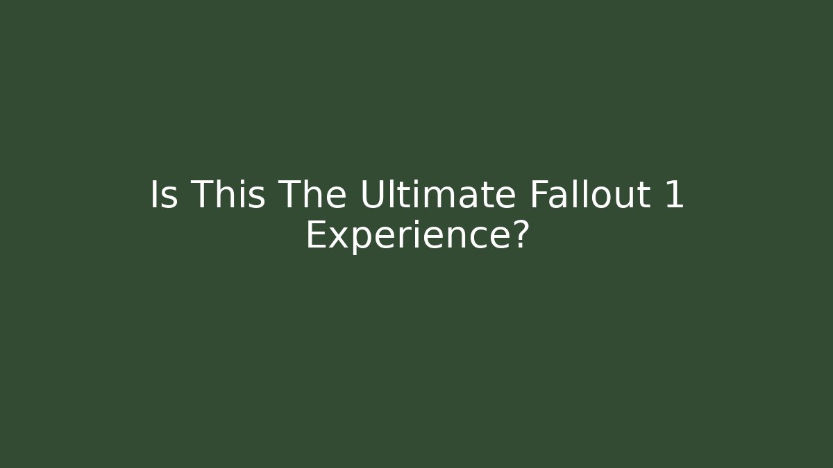 Is This The Ultimate Fallout 1 Experience?