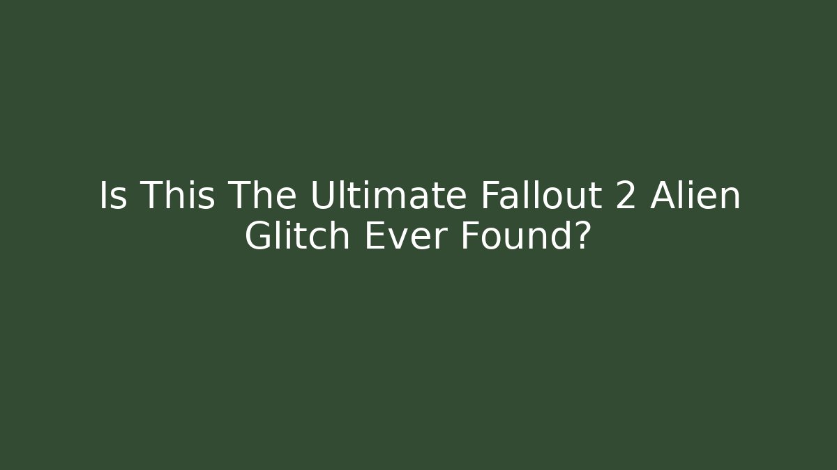 Is This The Ultimate Fallout 2 Alien Glitch Ever Found?