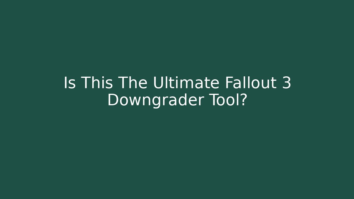 Is This The Ultimate Fallout 3 Downgrader Tool?