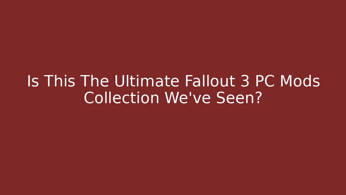 Is This The Ultimate Fallout 3 PC Mods Collection We've Seen?