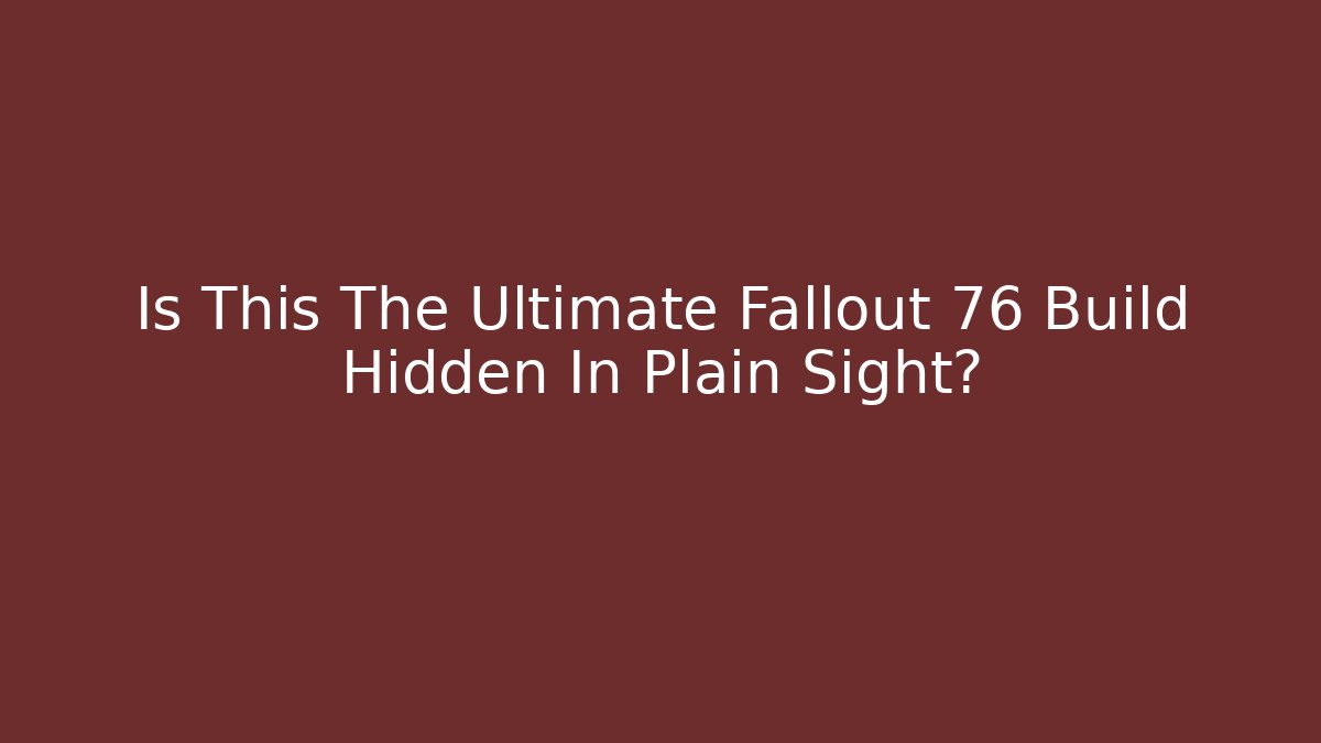 Is This The Ultimate Fallout 76 Build Hidden In Plain Sight?
