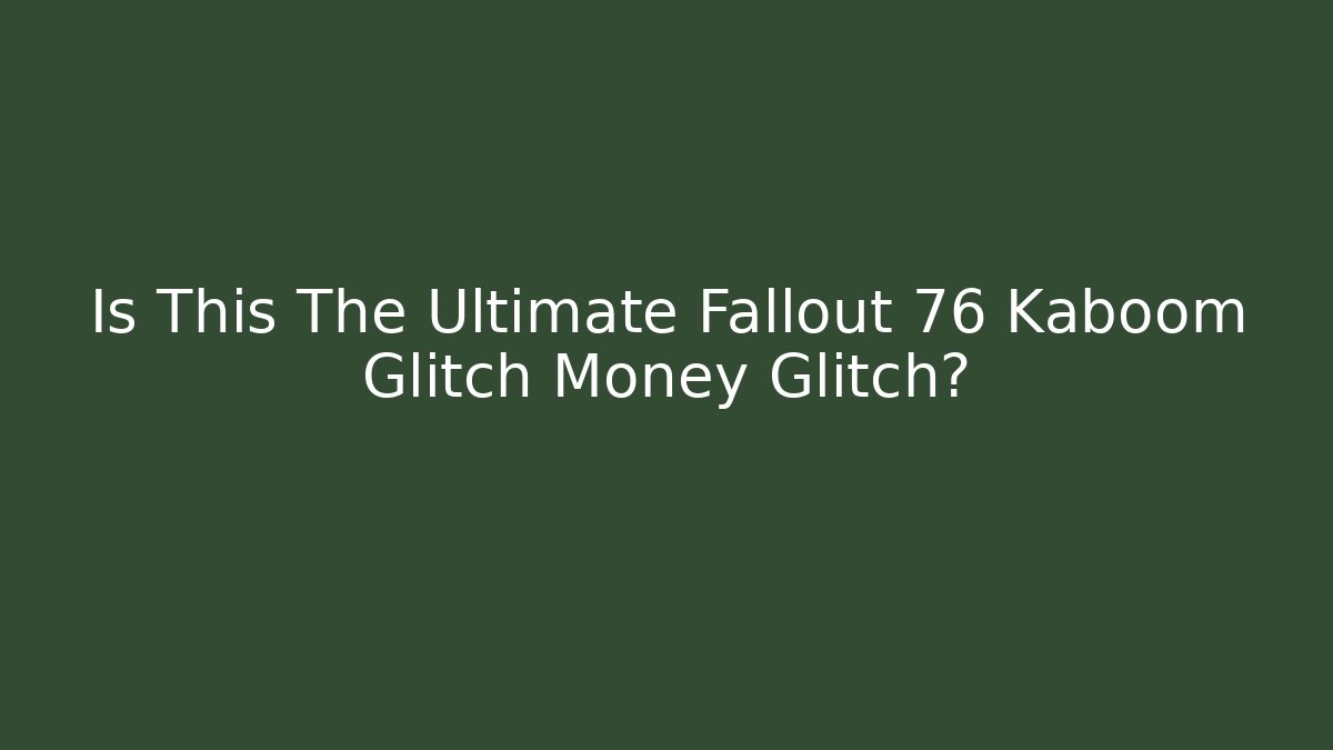 Is This The Ultimate Fallout 76 Kaboom Glitch Money Glitch?