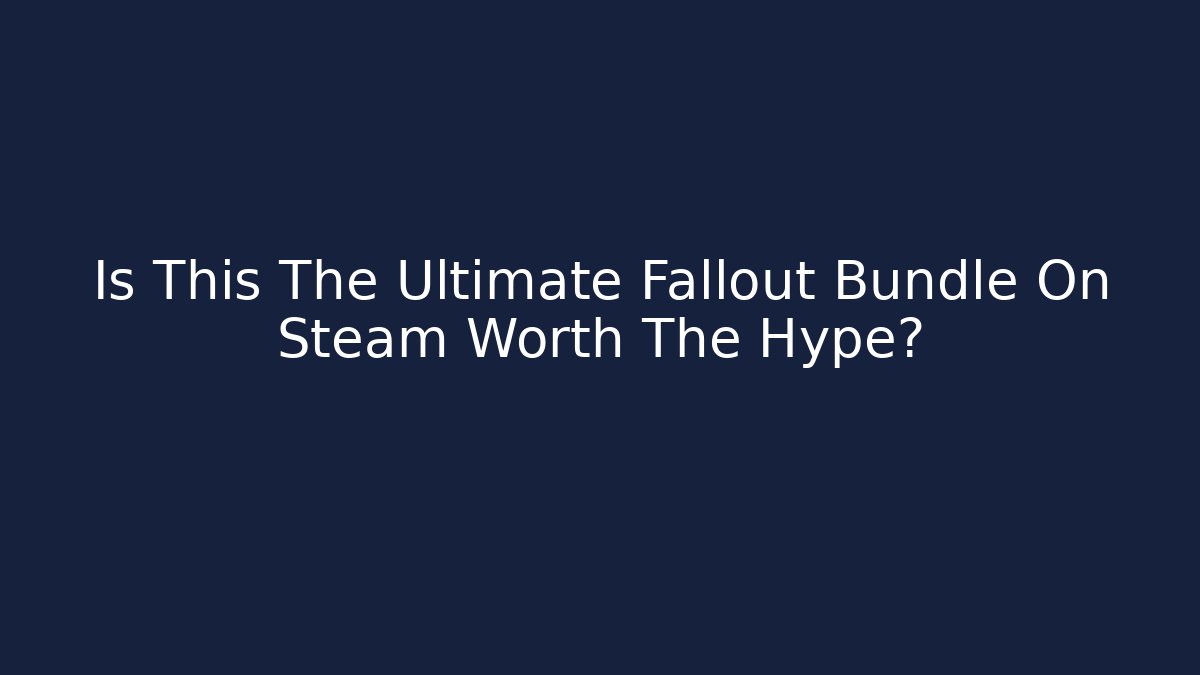 Is This The Ultimate Fallout Bundle On Steam Worth The Hype?