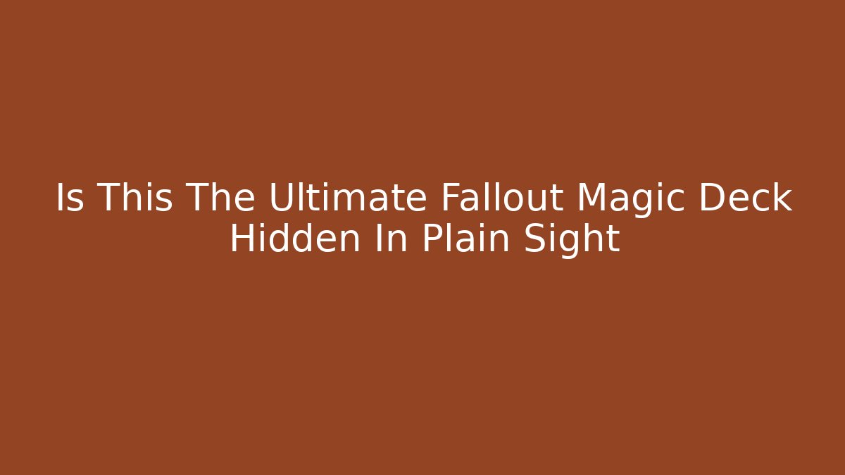 Is This The Ultimate Fallout Magic Deck Hidden In Plain Sight