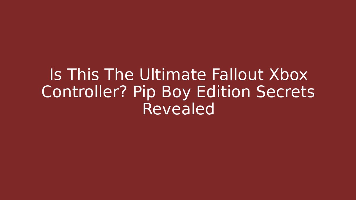 Is This The Ultimate Fallout Xbox Controller? Pip Boy Edition Secrets Revealed