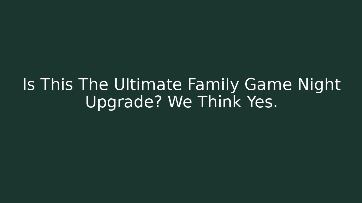 Is This The Ultimate Family Game Night Upgrade? We Think Yes.