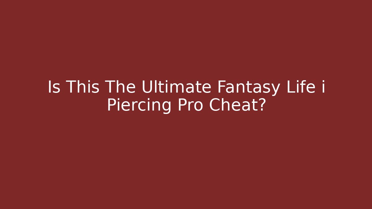 Is This The Ultimate Fantasy Life i Piercing Pro Cheat?