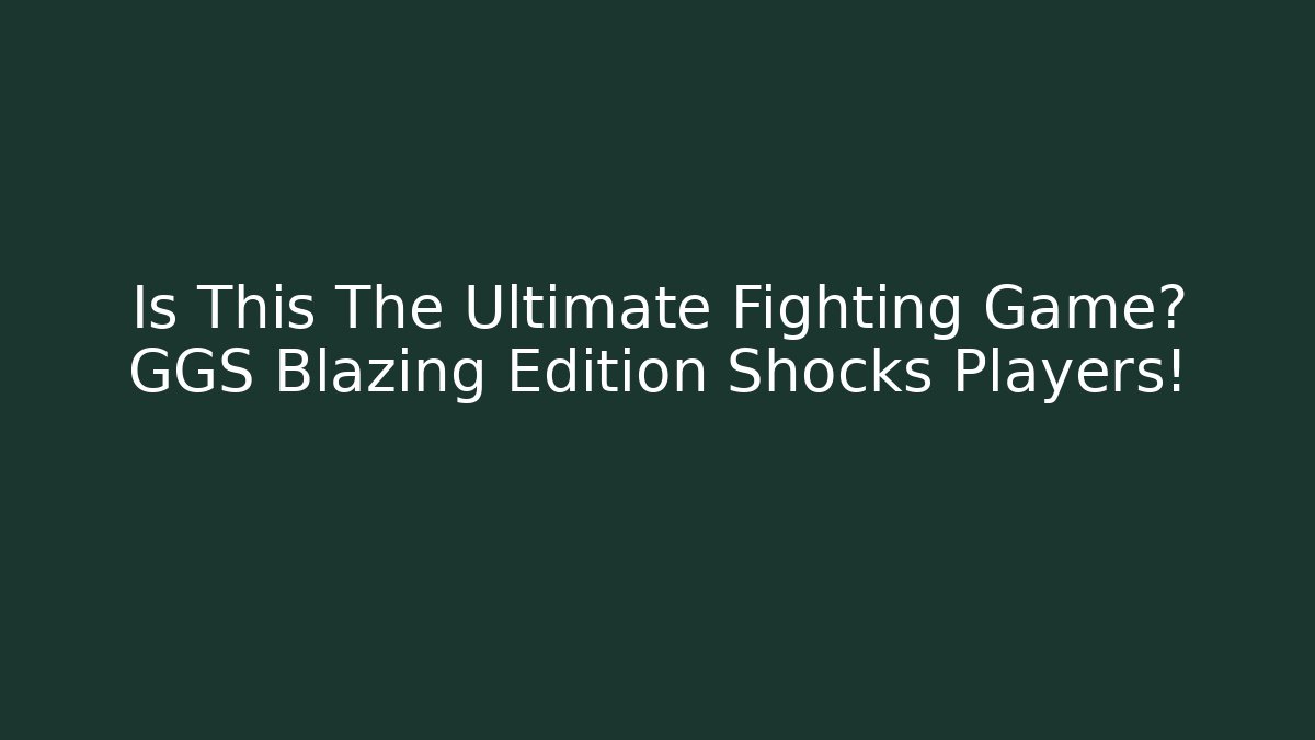 Is This The Ultimate Fighting Game? GGS Blazing Edition Shocks Players!
